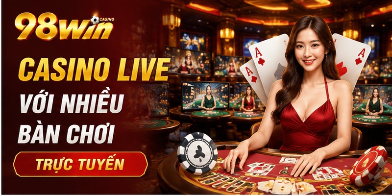 Casino Live với nhiều bàn chơi trực tuyến trên 98win
