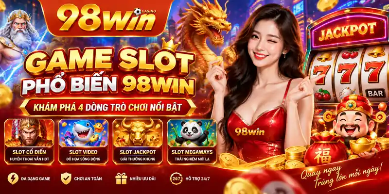 Game Slot Phổ Biến 98WIN | Khám Phá 4 Dòng Trò Chơi Nổi Bật